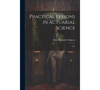 Miles Menander Dawson Practical Lessons in Actuarial Science (Tascabile)