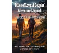 Miles of Love: A Couples’ Adventure Logbook - Two hearts, one trail - every step a shared adventure..: Keep track of all your hiking adventures