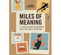 Miles of Meaning: A Vision Board for Men Who Run with Heart