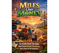 Miles Over Money: The Family Road Trip Guide That Proves Great Vacations Don’t Have to Be Expensive