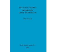 Miles Russell The Early Neolithic Architecture of the South Downs (Tascabile)