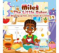 MILES THE LITTLE BAKER: Whisking Up Fun, One Sweet Recipe at a Time: A Delightful Baking Story for Kids.