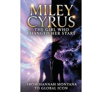 MILEY CYRUS: THE GIRL WHO CHANGED HER STARS