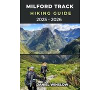 MILFORD TRACK HIKING GUIDE 2025 - 2026: Your Complete Trekking Companion to New Zealand’s Most Iconic Great Walk