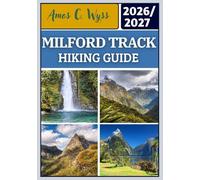 MILFORD TRACK HIKING GUIDE 2026-2027: A Practical Planning Guide to Fiordland National Park, Te Anau & Milford Sound - Maps, DOC Hut Booking ... Logistics, and a Detailed 4-Day Itinerary