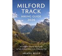 MILFORD TRACK HIKING GUIDE 2026: A Complete Step by Step Guide to New Zealand Most Iconic Wilderness Trek