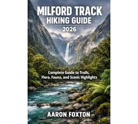 MILFORD TRACK HIKING GUIDE 2026: Complete Guide to Trails, Huts, Flora, Fauna, and Scenic Highlights