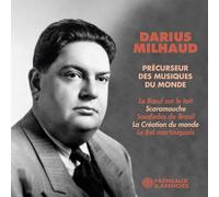 DARIUS MILHAUD PRÉCURSEUR DES MUSIQUES DU MONDE: LE BOEUF SUR LE TOIT • SCARAMOUCHE • SAUDADES DO BRASIL • LA CRÉATION DU MONDE • LE BAL MARTINIQUAIS