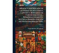 Milicia y descripciÃ3n de las Indias escrita por el capitàn d. Bernardo de Vargas Machuca... Reimpresa fielmente, segðn la primera ediciÃ3n hecha en Madrid en 1599..