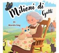 Milioni di Gatti (Italian Version): Un Classico Senza Tempo, Splendidamente Reinterpretato con Nuove Illustrazioni a Colori