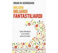 Milioni, miliardi, fantastiliardi. Come difendersi in un mondo pieno di numeri
