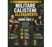 MILITARE CALISTENI ALLENAMENTO PER UOMINI OVER 50: Un programma senza attrezzatura e rispettoso delle articolazioni per sviluppare la forza e aumentare l’energia a casa
