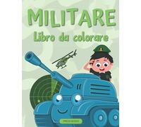 Militare Libro da colorare: Per bambini dai 4 agli 8 anni | Esercito libro da colorare per i bambini con uomini dell'esercito, soldati, aerei da guerra e carri armati