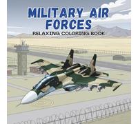 Military Air Forces Coloring Book: 50 Realistic and Thrilling Military Aircraft to Color