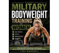 Military Bodyweight Training for Women: A Simple Bodyweight Training Program to Build Strenght, Burn Fat, Improve Endurance and Feel Stronger at Home Without Equipment