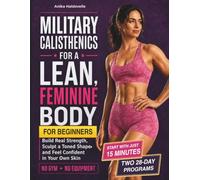 Military Calisthenics for a Lean, Feminine Body: Build Real Strength, Sculpt a Toned Shape, and Feel Confident in Your Own Skin
