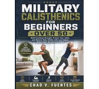 MILITARY CALISTHENICS FOR BEGINNERS OVER 50: Build Functional Strength, Protect Your Joints, and Restore Daily Vitality with Low-Impact Bodyweight Workouts at Home