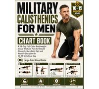 Military Calisthenics for Men Chart Book: A 28-Day Full-Color Bodyweight Visual Workout Plan to Rebuild Strength, Burn Belly Fat, and Restore Discipline in 10-15 Minutes a Day