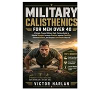 Military calisthenics for men over 40: A Simple, Proven Military-Style Training Guide to Rebuild Strength, Increase Stamina, Improve Flexibility, Enhance Balance, and Support Joint Health After 40