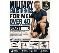 Military Calisthenics for Men Over 40 Chart Book: 28-Day Full-Color Bodyweight Visual Workout Plan to Burn Belly Fat, Rebuild Strength, Protect Your Joints, and Restore Discipline in 15 Minutes a Day