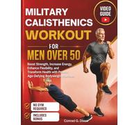 MILITARY CALISTHENICS WORKOUT FOR MEN OVER 50: Boost Strength, Increase Energy, Enhance Flexibility, and Transform Health with Proven Age-Defying Bodyweight Routines