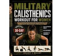 MILITARY CALISTHENICS WORKOUT FOR WOMEN: A Practical Step-by-Step Guide with 60 Illustrated Drills for Strength, Endurance, Agility, and Discipline Includes a progressive 30-day military calisthenics