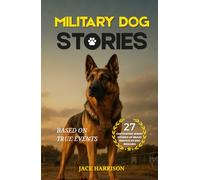 Military Dog Stories: 27 Captivating & Thrilling Short Stories of Brave Police and Service K9 Rescues - Based on True Events