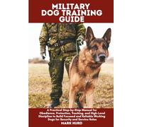 MILITARY DOG TRAINING GUIDE: A Practical Step-by-Step Manual for Obedience, Protection, Tracking, and High-Level Discipline to Build Focused and Reliable Working Dogs for Security and Service Roles