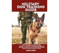 MILITARY DOG TRAINING GUIDE: A Practical Step-by-Step Manual for Obedience, Protection, Tracking, and High-Level Discipline to Build Focused and Reliable Working Dogs for Security and Service Roles
