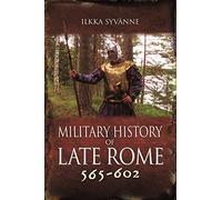Military History of Late Rome 565-602 by Ilkka Syvänne