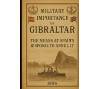 MILITARY IMPORTANCE OF GIBRALTAR AND THE MEANS AT SPAIN'S DISPOSAL TO ANNUL IT