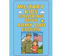 Military Kids Coloring Book: Army Dad Edition: A Heartwarming Coloring Adventure for Children of Military Families