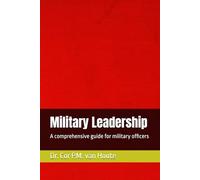 Military Leadership: A comprehensive guide for military officers: 10