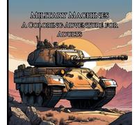 Military Machines :A Coloring Adventure for Adults