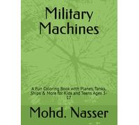 Military Machines: A Fun Coloring Book with Planes, Tanks, Ships & More for Kids and Teens Ages 3-17