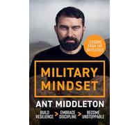 Military Mindset: Lessons from the Battlefield: Ant Middleton's most explosive book yet
