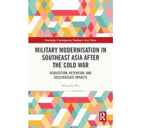 Military Modernisation in Southeast Asia after the Cold War: Acquisition, Retention, and Geostrategic Impacts