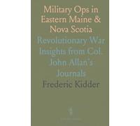 Military Ops in Eastern Maine & Nova Scotia: Revolutionary War Insights from Col. John Allan's Journals