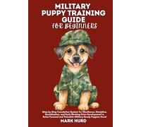 MILITARY PUPPY TRAINING GUIDE FOR BEGINNERS: Step-by-Step Foundation System for Obedience, Discipline, Socialization, and Early Working Drive ... and Trainable Military-Ready Puppies Good