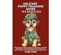 MILITARY PUPPY TRAINING GUIDE FOR BEGINNERS: Step-by-Step Foundation System for Obedience, Discipline, Socialization, and Early Working Drive ... and Trainable Military-Ready Puppies Good