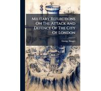 Military Reflections On The Attack And Defence Of The City Of London