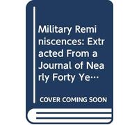 Military Reminiscences: Extracted From a Journal of Nearly Forty Years' Active Service in the East Indies V. 1