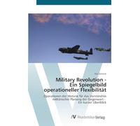 Military Revolution - Ein Spiegelbild operationeller Flexibilität: Operationen der Historie für das Verständnis militärischer Planung der Gegenwart - Ein kurzer Überblick