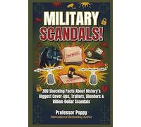 MILITARY SCANDALS!: 300 Shocking Facts About History's Biggest Cover-Ups, Traitors, Blunders & Billion-Dollar Scandals