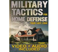 Military Tactics for Home Defense: From Survivor to Strategist, Defend Your Loved Ones by Making Your Home a Secure Survival Fortress