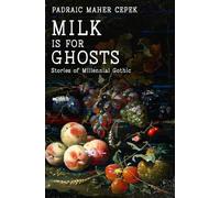 Milk is for Ghosts: Stories of Millennial Gothic