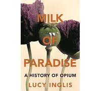 Milk of Paradise: A History of Opium [Lingua inglese]