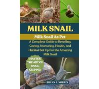 MILK SNAIL: A COMPLETE GUIDE TO BREEDING, CARING, NURTURING, HEALTH, AND HABITAT SET UP FOR THE AMAZING MILK SNAIL
