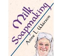 Milk Soapmaking: The Smart Guide to Making Milk Soap From Cow Milk, Goat Milk, Buttermilk, Cream, Coconut Milk, or Any Other Animal or Plant Milk