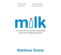 Milk: The Truth, the Lies and the Unbelievable Story of the Original Superfood